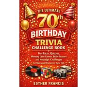The Ultimate 70th Birthday Trivia Challenge Book: Fun Facts, Quizzes, Memory Lane Games, Brain Teasers and Nostalgic Challenges for Men and Women in their 70s