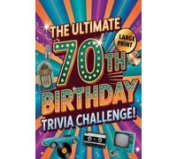 The Ultimate 70th Birthday Trivia Challenge: Fun Questions, Nostalgic Memories & Brain Teasers for an Unforgettable Celebration! (The Milestone Birthday Trivia Challenge Collection)