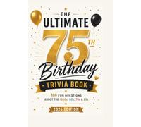 The Ultimate 75th Birthday Trivia Book: 100 Nostalgic Questions, Fun Facts & Memory Lane Challenges from the 1950s, 60s, 70s & 80s | A Fun Birthday Gift for Men and Women | 2026 Edition