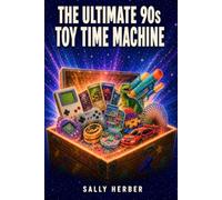 The Ultimate 90s Toy Time Machine: Trivia, Quizzes, Memories, and a Totally Rad Dose of Retro Toy Nostalgia