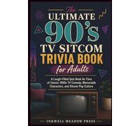 The Ultimate 90's TV Sitcom Trivia Book for Adults: A Laugh-Filled Quiz Book for Fans of Classic 1990s TV Comedy, Memorable Characters, and Sitcom Pop Culture