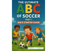 The Ultimate ABC of Soccer: Part One -- Kid’s Starter Guide: 1