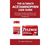 THE ULTIMATE ACETAMINOPHEN USER GUIDE: Safe Usage, Dosage, Side Effects, and Precautions for Pain Relief and Fever Management