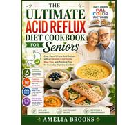 THE ULTIMATE ACID REFLUX DIET COOKBOOK FOR SENIORS: Easy, Flavorful Low Acid Recipes with a Complete Food Guide, Meal Plan, and Practical Tips for Everyday Digestive Comfort.