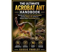 THE ULTIMATE ACROBAT ANT HANDBOOK: Secrets of Behavior, Survival Strategies, and the Hidden Life of One of Nature’s Most Fascinating Insects