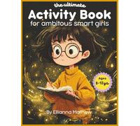 The Ultimate Activity Book for Smart Ambitious Girls Ages 8 -12: Inspiring Puzzles, Creative Challenges, and Confidence-Building Games Featuring Word ... Journaling, and More for Young Smart Girls.