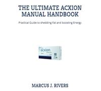 THE ULTIMATE ACXION MANUAL HANDBOOK: Practical Guide to shedding Fat and boosting Energy