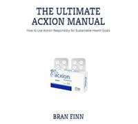 THE ULTIMATE ACXION MANUAL: How to Use Acxion Responsibly for Sustainable Health Goals