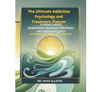 The Ultimate Addiction Psychology and Treatment Planner: Evidence-Based Worksheets, Recovery Strategies, and Therapeutic Tools for Substance Use, Trauma, and Co-Occurring Disorders