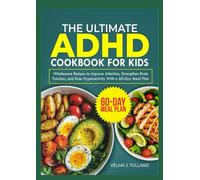 THE ULTIMATE ADHD COOKBOOK FOR KIDS: Wholesome Recipes to improve Attention, strength Brain function, and ease Hyperactivity with a 60-Day Meal plan