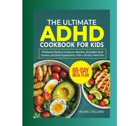 THE ULTIMATE ADHD COOKBOOK FOR KIDS: Wholesome Recipes to improve Attention, strength Brain function, and ease Hyperactivity with a 60-Day Meal plan