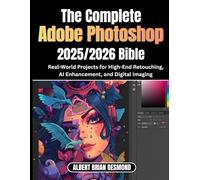 The Ultimate Adobe Photoshop 2025/2026 Bible: Real-World Projects for High-End Retouching, AI Enhancement, and Digital Imaging