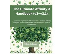 The Ultimate Affinity 3 Handbook (v3-v3.1): A Complete Beginner-to-Advanced 3-in-1 Guide to Affinity Designer, Photo, and Publisher with Real-World Projects (2026 Edition)