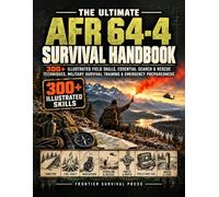 The Ultimate AFR 64-4 Survival Handbook: 300+ Illustrated Field Skills, Essential Search & Rescue Techniques, Military Survival Training & Emergency Preparedness