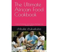 The Ultimate African Food Cookbook: Cooking Techniques, and Culinary Heritage from Across Africa (African cookbook recipes)