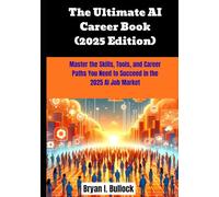 The Ultimate AI Career Book (2025 Edition): Master the Skills, Tools, and Career Paths You Need to Succeed in the 2025 AI Job Market