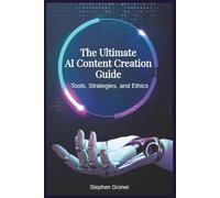 The Ultimate AI Content Creation Guide: Tools, Strategies, and Ethics