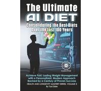 The Ultimate AI Diet - Consolidating the Best Diets Over the Last 100 Years: Achieve Fast, Lasting Weight Management with a Personalized, Modern ... Success (Health and Longevity Mastery Series)