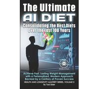 The Ultimate AI Diet - Consolidating the Best Diets Over the Last 100 Years: Achieve Fast, Lasting Weight Management with a Personalized, Modern ... Success (Health and Longevity Mastery Series)