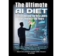The Ultimate AI Diet - Consolidating the Best Diets Over the Last 100 Years: Achieve Fast, Lasting Weight Management with a Personalized, Modern ... Success (Health and Longevity Mastery Series)