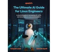 The Ultimate AI Guide for Linux Engineers: A Hands-On Guide to Agentic AI, LLMs, and Cloud-Native Automation for Linux Infrastructure Teams