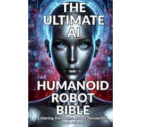 THE ULTIMATE AI HUMANOID ROBOT BIBLE: Entering the Home Robot Revolution (ROBOT BOOKS)