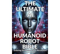 THE ULTIMATE AI HUMANOID ROBOT BIBLE: Entering the Home Robot Revolution (ROBOT BOOKS)