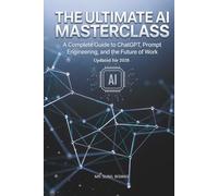 THE ULTIMATE AI MASTERCLASS: A Complete Guide to ChatGPT, Prompt Engineering, and the Future of Work