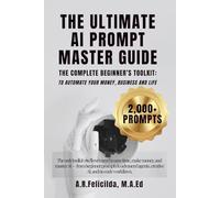 The Ultimate AI Prompt Master Guide : 2,000+ Prompts to Automate Your Money, Business, and Life - The Complete Beginner’s Toolkit
