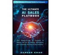The Ultimate AI Sales Playbook: 600 Ready-to-Use AI Prompts to Master the Art of Selling, Persuasion, and Customer Success in Any Industry (The Ultimate AI Playbook Series)