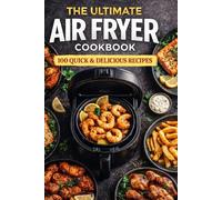 The Ultimate Air Fryer Cookbook: 100 Easy, Crispy & Healthy Recipes for Beginners and Families | Quick Meals, Snacks, Desserts & More