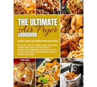 The Ultimate Air Fryer Cookbook: 200 Easy, Healthy, and Delicious Recipes for Every Meal: Discover how to make crispy, flavorful meals with less oil, ... to eat healthier without sacrificing tas