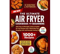 THE ULTIMATE AIR FRYER COOKBOOK FOR BEGINNERS: 1000 Days of Affordable, Quick & Healthy Air Fryer Recipes with 4-Week Meal Plan, Shopping Lists, and ... (Dr. Winifred’s Airfryer Mastery Collection)