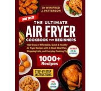 THE ULTIMATE AIR FRYER COOKBOOK FOR BEGINNERS: 1000 Days of Affordable, Quick & Healthy Air Fryer Recipes with 4-Week Meal Plan, Shopping Lists, and ... (Dr. Winifred’s Airfryer Mastery Collection)