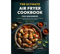 The Ultimate Air Fryer Cookbook for Beginners: 140 Quick and Healthy Recipes with Nutritional Info, Step-by-Step Instructions and Color Photos (Real Food, Real Fast)