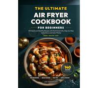 The Ultimate Air Fryer Cookbook for Beginners: 140 Quick and Healthy Recipes with Nutritional Info, Step-by-Step Instructions and Color Photos (Real Food, Real Fast)