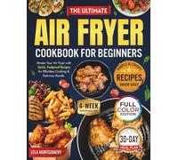 The Ultimate Air Fryer Cookbook for Beginners: Master Your Air Fryer with Quick, Foolproof Recipes for Effortless Cooking and Delicious Results