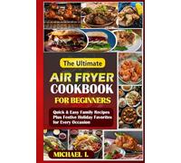 The Ultimate Air Fryer Cookbook for Beginners: Quick & Easy Family Recipes Plus Festive Holiday Favorites for Every Occasion (Everyday Air Fryer Cooking Series)