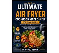 THE ULTIMATE AIR FRYER COOKBOOK MADE SIMPLE FOR BEGINERS: Simple, Healthy Air Fryer Recipes for Beginners | Natural Whole-Food Meals for Heart Health, ... Sugar Balance, Detox & Everyday Wellness