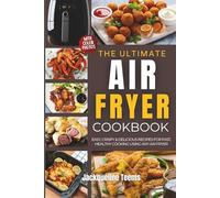 The Ultimate Air Fryer Cookbook with Full-Color Photos: Easy, Crispy & Delicious Recipes for Fast, Healthy Cooking Using Any Air Fryer