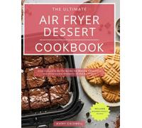The Ultimate Air Fryer Dessert Cookbook: Your Complete Go-To Guide for Making Effortless and Irresistible Desserts in the Air Fryer! (The Complete Air Fryer Kitchen)