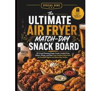 The Ultimate Air Fryer Match-Day Snack Board: 48 Crowd Pleasing Finger Foods, Loaded Fries, Sliders, Wings, and Dips. Easy Stadium-Style Eats for Football Nights and Game Day Parties.