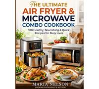 THE ULTIMATE AIR FRYER & MICROWAVE COMBO COOKBOOK: 100 Healthy, Nourishing & Quick Recipes for Busy Lives