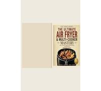 THE ULTIMATE AIR FRYER & MULTI-COOKER MASTERY