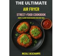 The Ultimate Air Fryer Street-Food Cookbook: Crispy, Flavor-Packed Recipes for Every Meal Around the World