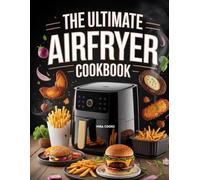 The Ultimate Airfryer Cookbook: Flavorful Recipes for Every Meal Using Your Air Fryer (The Ultimate Home Cooking Series)