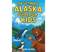 The Ultimate Alaska Guide for Kids: Discover the Last Frontier in This Chapter Book for Curious Kids 8-12