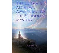 The Ultimate Alchemy: Awakening to the Boundless Mystery: The Extinction of the Self and the Birth of the Soul