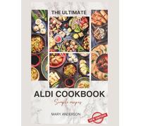THE ULTIMATE ALDI COOKBOOK: Discover 100+ mouthwatering, nutritious, and easy-to-make recipes,using budget-friendly ingredients from Aldi