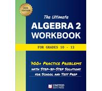 The Ultimate Algebra 2 Workbook for Grades 10-12: 700+ Practice Problems With Step-By-Step Solutions For School And Test Prep (High School Math Workbooks)